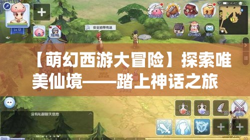 【萌幻西游大冒险】探索唯美仙境——踏上神话之旅，体验美瑛仙盟的奇幻故事。